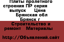 Плиты пролетного строения ПР серия 3.503.1-75 выпуск 5 › Цена ­ 60 000 - Брянская обл., Брянск г. Строительство и ремонт » Материалы   